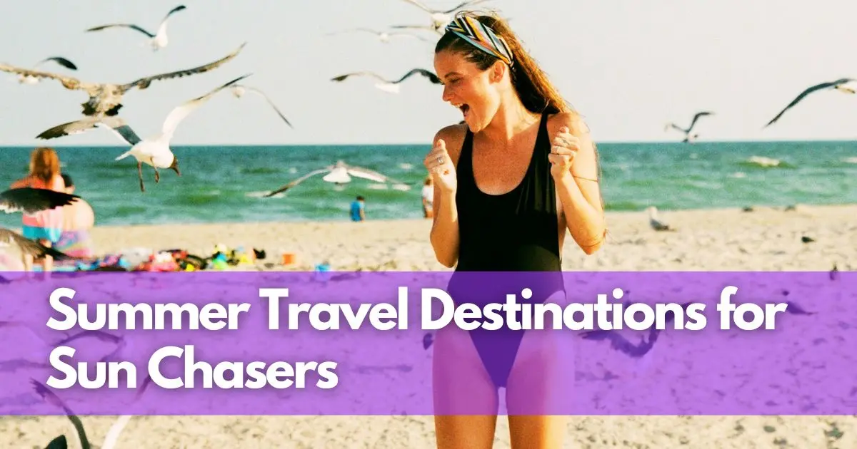 Cover Image for The Best Summer Vacation Spots: Summer Travel Destinations for Sun Chasers